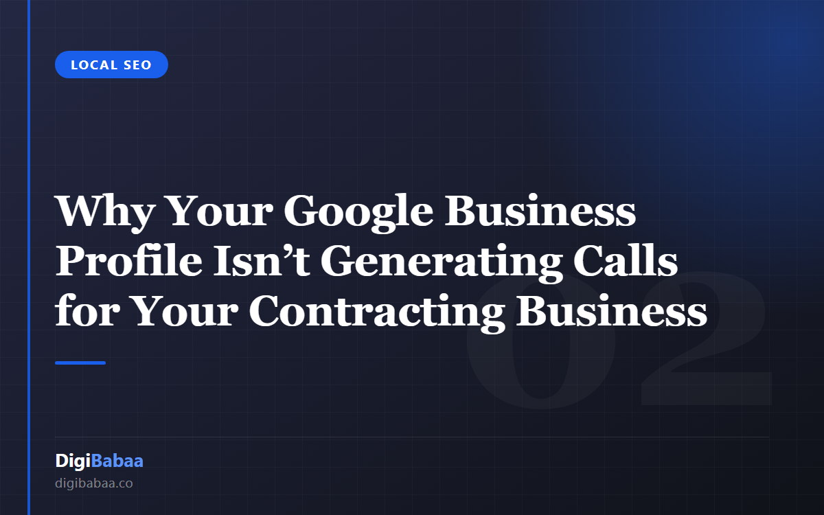 Why Your Google Business Profile Isn’t Generating Calls for Your Contracting Business